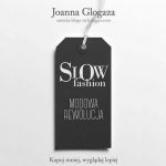 „Slow Fashion Modowa rewolucja” Joanna Glogaza. Książka o minimalizmie w garderobie i świadomych zakupach ubrań.
